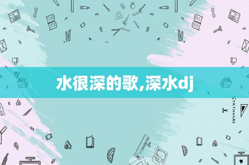 水很深的歌,深水dj