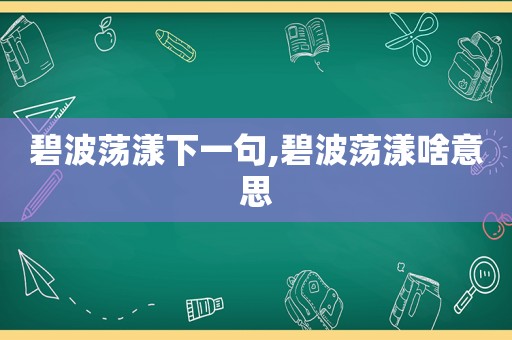 碧波荡漾下一句,碧波荡漾啥意思