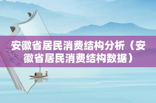 安徽省居民消费结构分析（安徽省居民消费结构数据）