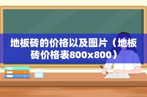 地板砖的价格以及图片（地板砖价格表800x800）