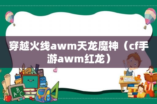 穿越火线awm天龙魔神（cf手游awm红龙）