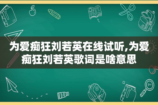 为爱痴狂刘若英在线试听,为爱痴狂刘若英歌词是啥意思