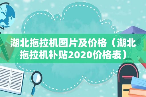 湖北拖拉机图片及价格（湖北拖拉机补贴2020价格表）