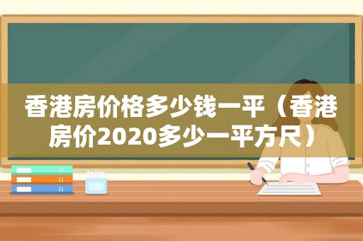 香港房价格多少钱一平（香港房价2020多少一平方尺）