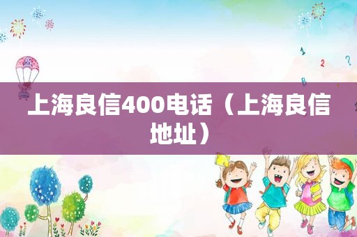 上海良信400电话（上海良信地址）