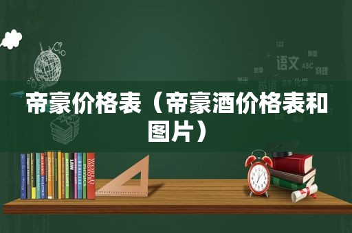 帝豪价格表（帝豪酒价格表和图片）