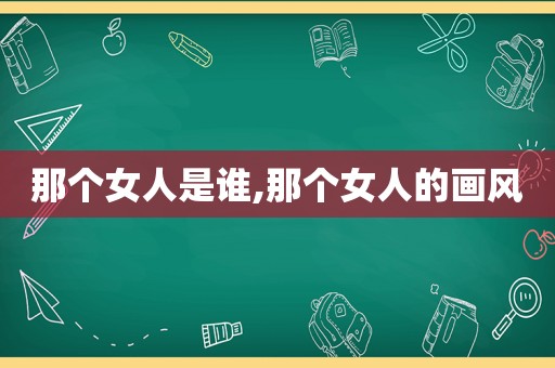 那个女人是谁,那个女人的画风