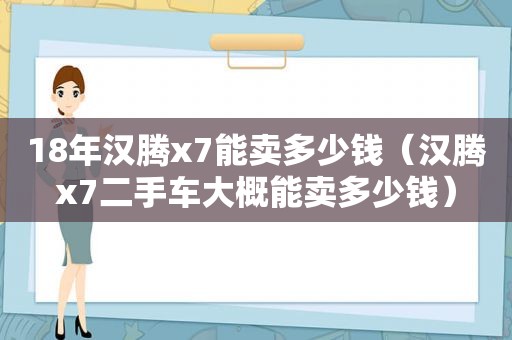 18年汉腾x7能卖多少钱（汉腾x7二手车大概能卖多少钱）