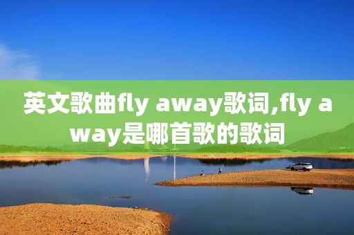 英文歌曲fly away歌词,fly away是哪首歌的歌词