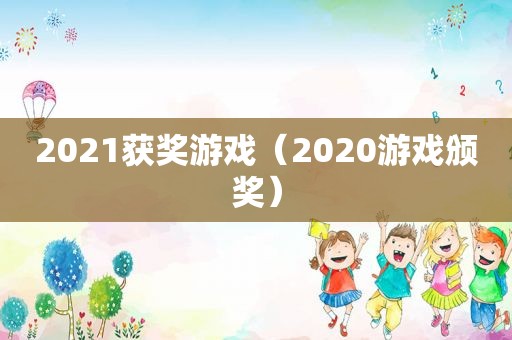 2021获奖游戏（2020游戏颁奖）