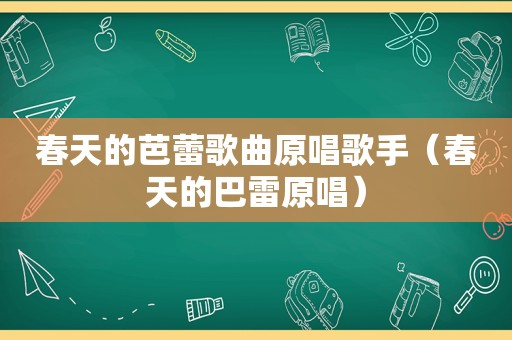 春天的芭蕾歌曲原唱歌手（春天的巴雷原唱）