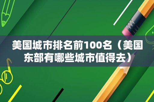 美国城市排名前100名（美国东部有哪些城市值得去）