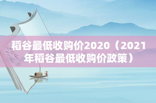 稻谷最低收购价2020（2021年稻谷最低收购价政策）