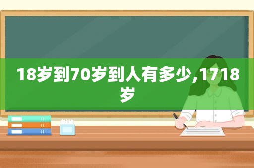 18岁到70岁到人有多少,1718岁