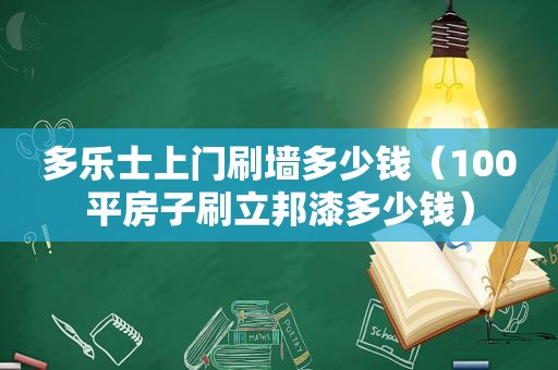 多乐士上门刷墙多少钱（100平房子刷立邦漆多少钱）