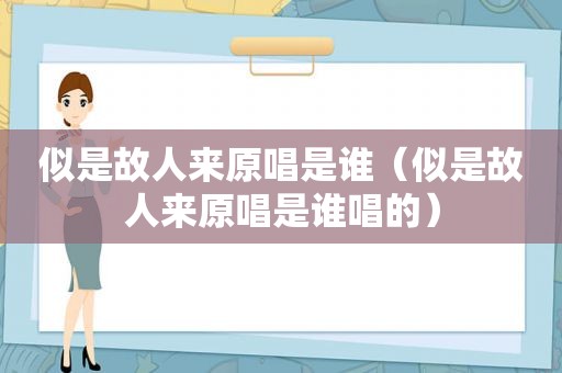 似是故人来原唱是谁（似是故人来原唱是谁唱的）