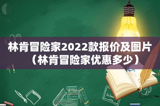 林肯冒险家2022款报价及图片（林肯冒险家优惠多少）