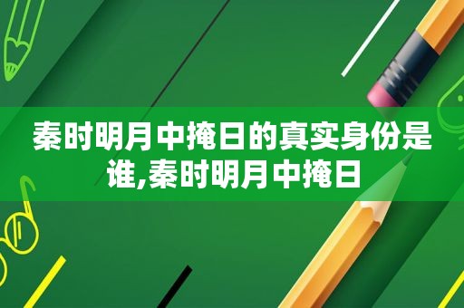 秦时明月中掩日的真实身份是谁,秦时明月中掩日