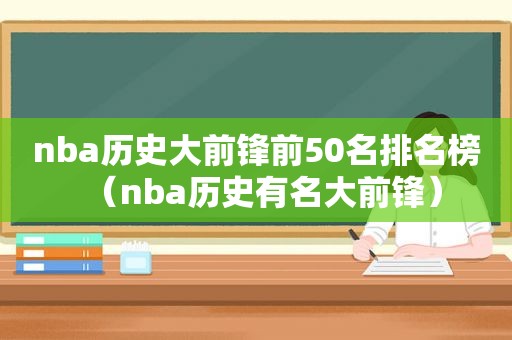 nba历史大前锋前50名排名榜（nba历史有名大前锋）