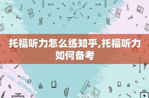 托福听力怎么练知乎,托福听力如何备考