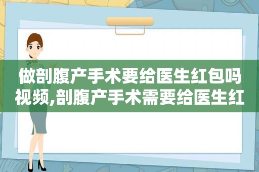 做剖腹产手术要给医生红包吗视频,剖腹产手术需要给医生红包吗?