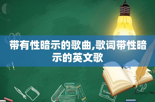 带有性暗示的歌曲,歌词带性暗示的英文歌