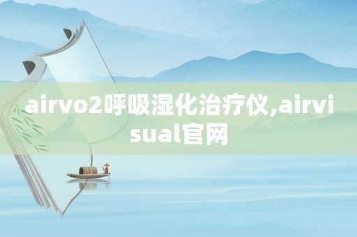 airvo2呼吸湿化治疗仪,airvisual官网