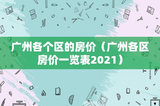 广州各个区的房价（广州各区房价一览表2021）