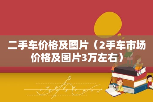 二手车价格及图片（2手车市场价格及图片3万左右）