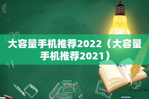 大容量手机推荐2022（大容量手机推荐2021）