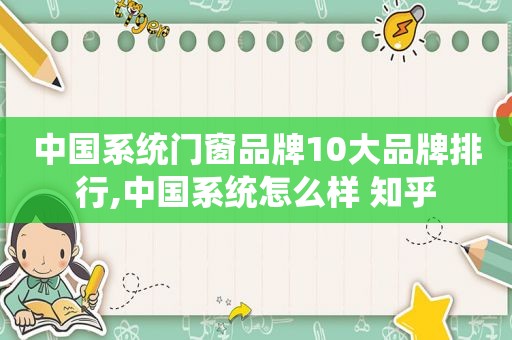 中国系统门窗品牌10大品牌排行,中国系统怎么样 知乎