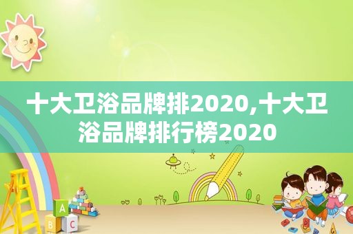 十大卫浴品牌排2020,十大卫浴品牌排行榜2020