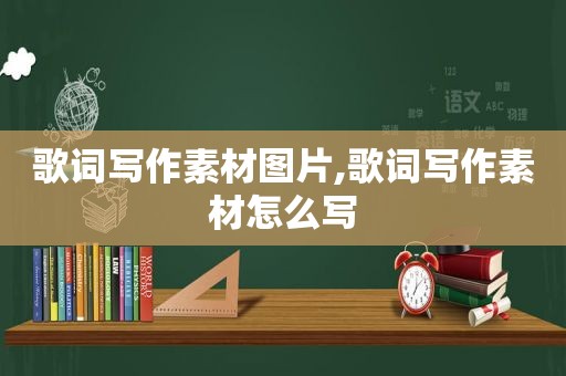 歌词写作素材图片,歌词写作素材怎么写