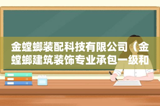 金螳螂装配科技有限公司（金螳螂建筑装饰专业承包一级和专项甲级资质是在哪年）