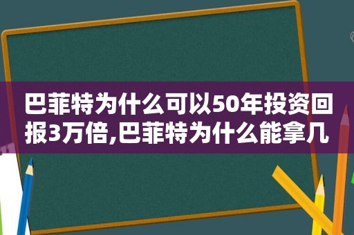 巴菲特为什么可以50年投资回报3万倍,巴菲特为什么能拿几十年不卖