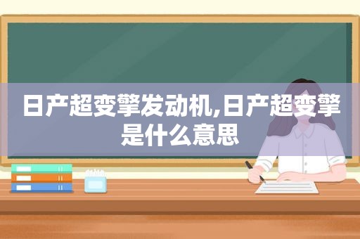 日产超变擎发动机,日产超变擎是什么意思