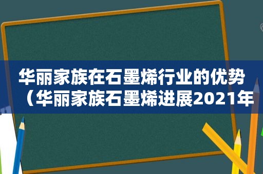 华丽家族在石墨烯行业的优势（华丽家族石墨烯进展2021年）