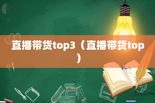 直播带货top3（直播带货top）