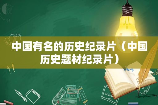 中国有名的历史纪录片（中国历史题材纪录片）