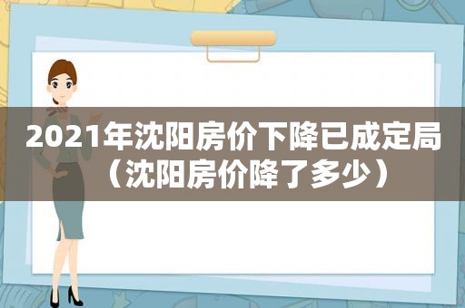 2021年沈阳房价下降已成定局（沈阳房价降了多少）