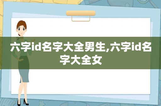 六字id名字大全男生,六字id名字大全女