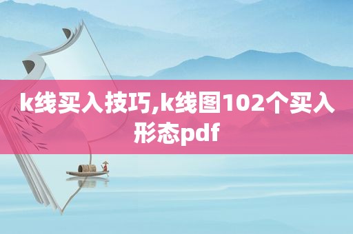 k线买入技巧,k线图102个买入形态pdf