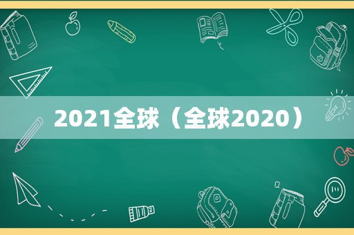 2021全球（全球2020）