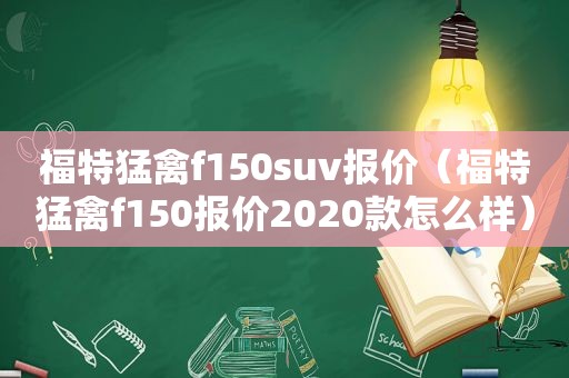 福特猛禽f150suv报价（福特猛禽f150报价2020款怎么样）