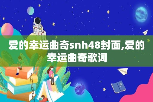 爱的幸运曲奇snh48封面,爱的幸运曲奇歌词