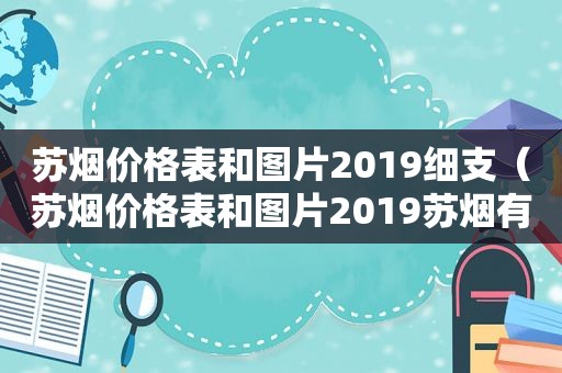 苏烟价格表和图片2019细支（苏烟价格表和图片2019苏烟有几款价格汇总）