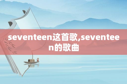 seventeen这首歌,seventeen的歌曲