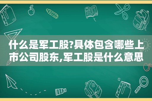 什么是军工股?具体包含哪些上市公司股东,军工股是什么意思