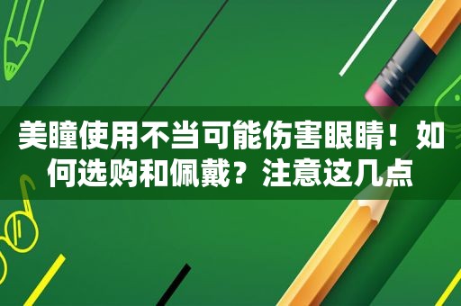 美瞳使用不当可能伤害眼睛！如何选购和佩戴？注意这几点