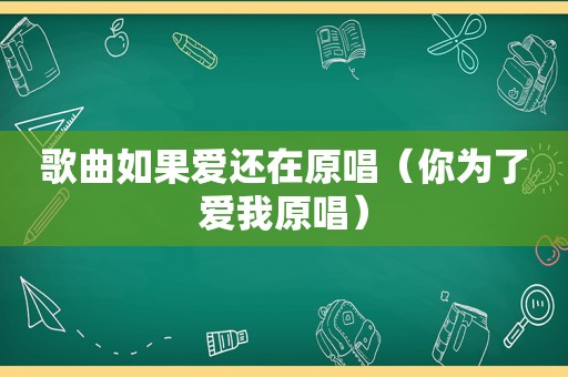 歌曲如果爱还在原唱（你为了爱我原唱）